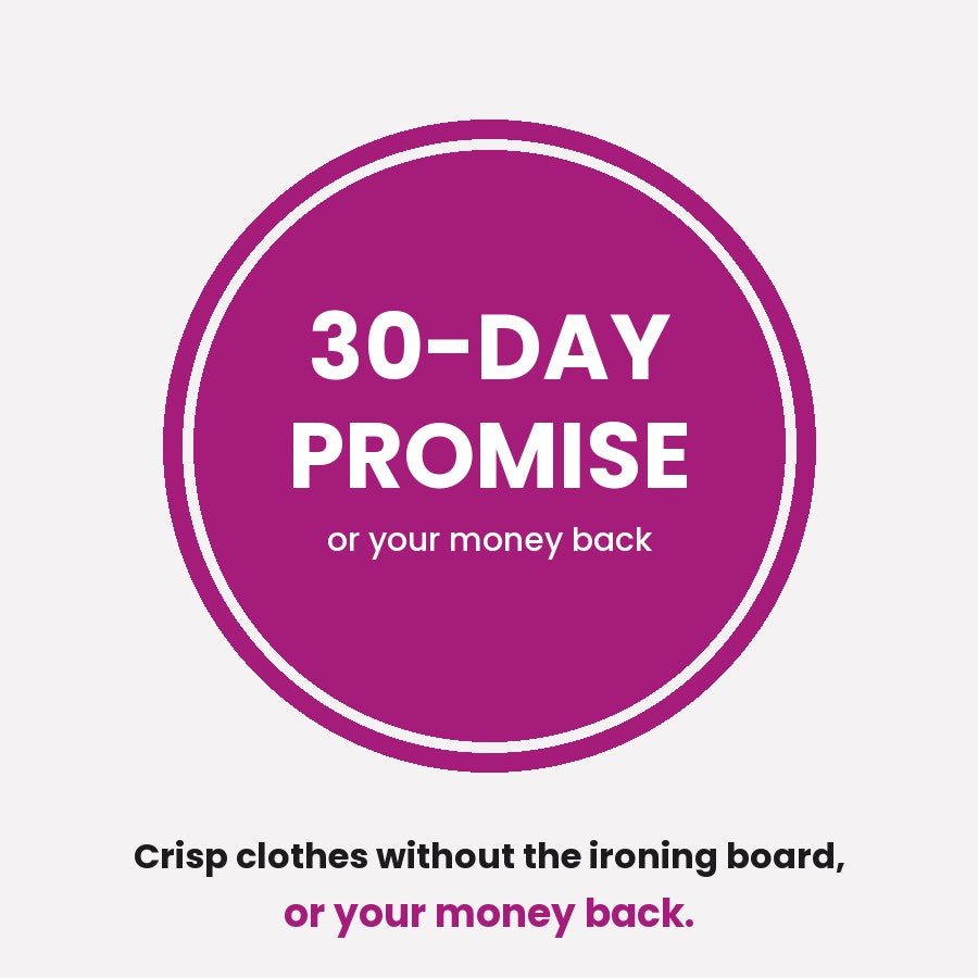 30-Day Promise: crisp clothes without the ironing board, or your money back
