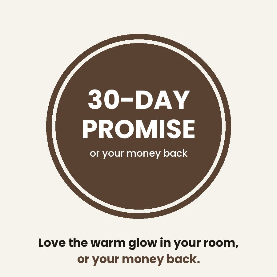 30-Day Promise: love the warm glow in your room, or your money back